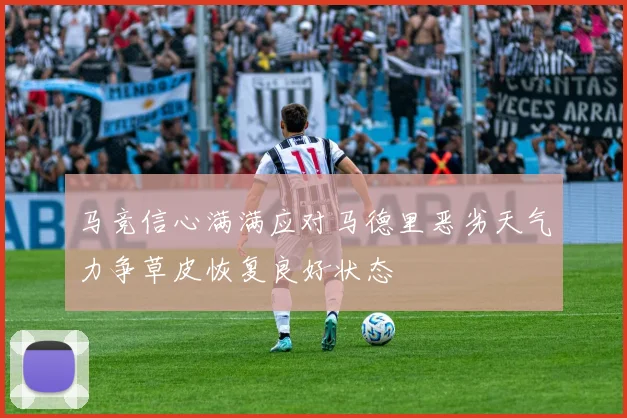 马竞信心满满应对马德里恶劣天气力争草皮恢复良好状态
