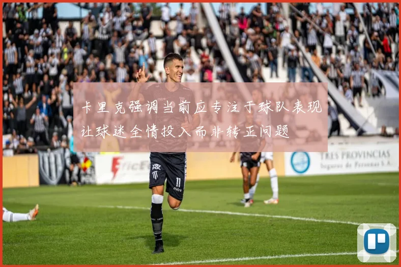 卡里克强调当前应专注于球队表现让球迷全情投入而非转正问题