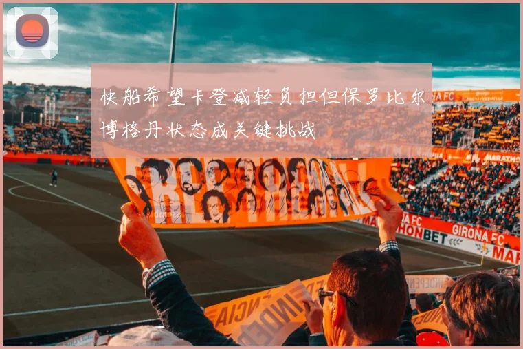 快船希望卡登减轻负担但保罗比尔博格丹状态成关键挑战
